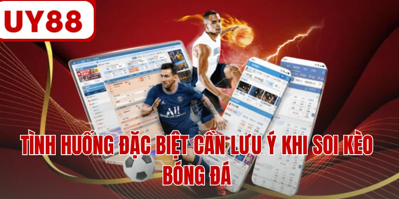 Tình huống đặc biệt cần lưu ý khi soi kèo bóng đá Tình huống đặc biệt cần lưu ý khi soi kèo bóng đá